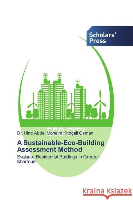 A Sustainable-Eco-Building Assessment Method : Evaluate Residential Buildings in Greater Khartoum Abdel Moneim Khogali Osman, Dr. Hind 9783330651913