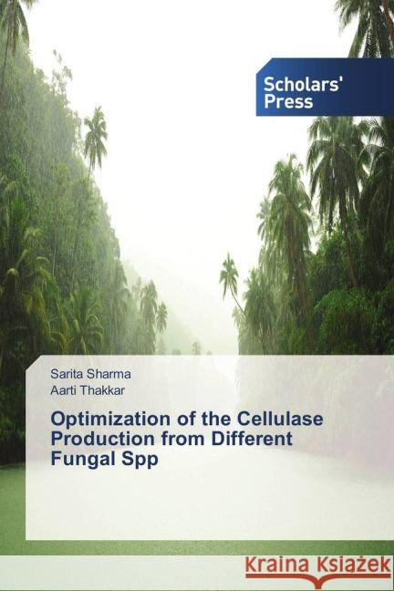 Optimization of the Cellulase Production from Different Fungal Spp Sharma, Sarita; Thakkar, Aarti 9783330652071 Scholar's Press