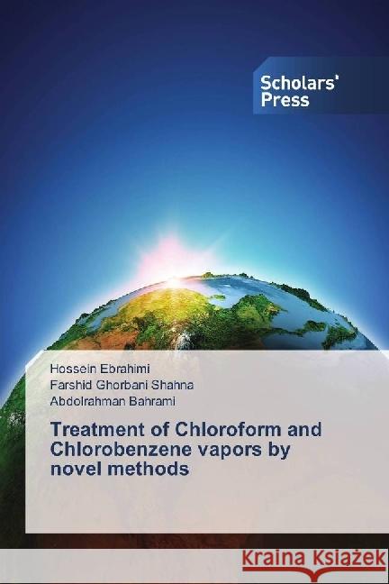 Treatment of Chloroform and Chlorobenzene vapors by novel methods Ebrahimi, Hossein; Ghorbani Shahna, Farshid; Bahrami, Abdolrahman 9783330652354 Scholar's Press