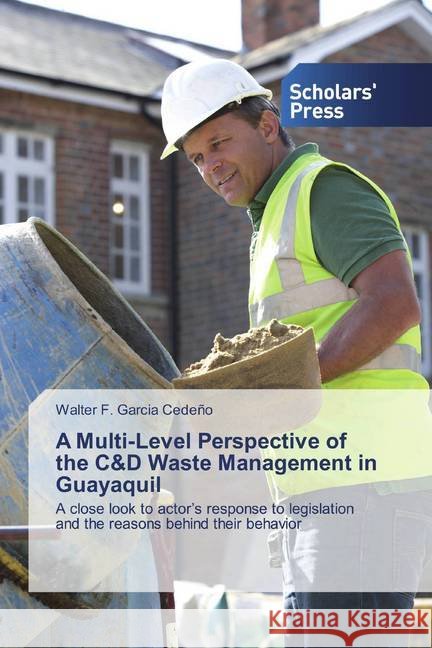 A Multi-Level Perspective of the C&D Waste Management in Guayaquil : A close look to actor's response to legislation and the reasons behind their behavior Garcia Cedeño, Walter F. 9783330652620