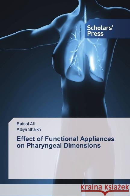 Effect of Functional Appliances on Pharyngeal Dimensions Ali, Batool; Shaikh, Attiya 9783330652804 Scholar's Press