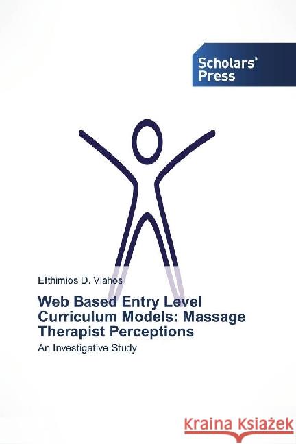 Web Based Entry Level Curriculum Models: Massage Therapist Perceptions : An Investigative Study Vlahos, Efthimios D. 9783330653580