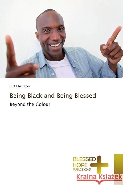 Being Black and Being Blessed : Beyond the Colour Ebenezer, S.O 9783330702486 Blessed Hope Publishing