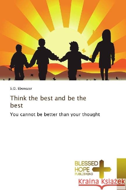 Think the best and be the best : You cannot be better than your thought Ebenezer, S. O. 9783330702790 Blessed Hope Publishing