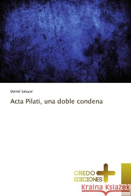 Acta Pilati, una doble condena : Exegesis, semiótica y hermenéutica Salazar, Daniel 9783330703315