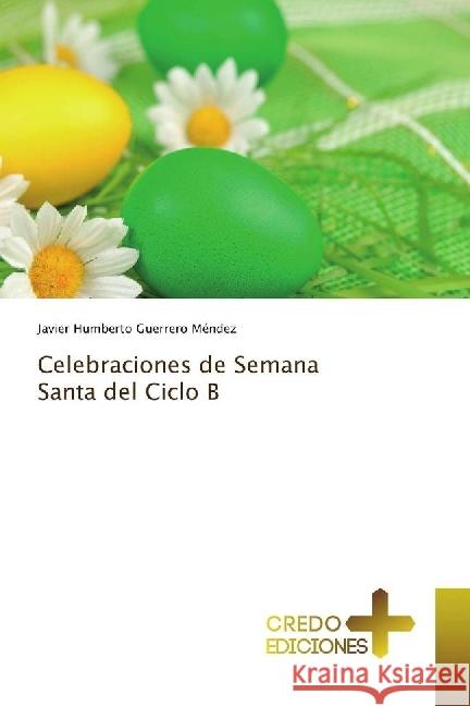 Celebraciones de Semana Santa del Ciclo B Guerrero Méndez, Javier Humberto 9783330703469 CREDO EDICIONES