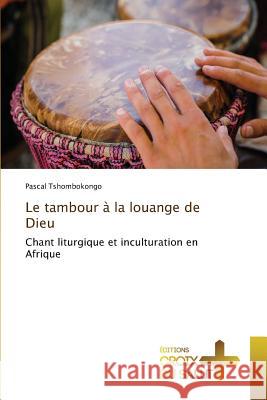 Le tambour à la louange de Dieu : Chant liturgique et inculturation en Afrique Tshombokongo, Pascal 9783330707009