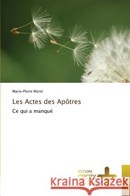 Les Actes des Apôtres : Ce qui a manqué Morel, Marie-Pierre 9783330707580 Éditions Croix du Salut