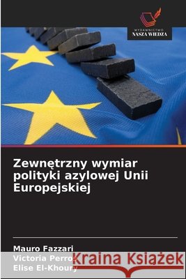Zewnętrzny wymiar polityki azylowej Unii Europejskiej Mauro Fazzari Victoria Perros Elise El-Khoury 9783330709003