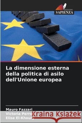 La dimensione esterna della politica di asilo dell'Unione europea Mauro Fazzari Victoria Perros Elise El-Khoury 9783330709010