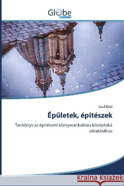 Épületek, építészek : Tankönyv az építészeti környezetkultúra középfokú oktatásához Emil, Gaul 9783330713673