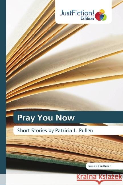 Pray You Now : Short Stories by Patricia L. Pullen Kauffman, James 9783330715783