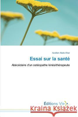 Essai sur la santé : Abécédaire d'un ostéopathe kinésithérapeute Abels-Eber, Aurélien 9783330721012 Éditions Vie