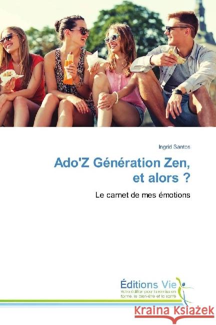 Ado'Z Génération Zen, et alors ? : Le carnet de mes émotions Santos, Ingrid 9783330721753