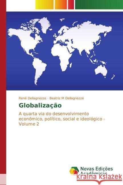 Globalização : A quarta via do desenvolvimento econômico, político, social e ideológico - Volume 2 Dellagnezze, René; M Dellagnezze, Beatriz 9783330726581 Novas Edicioes Academicas