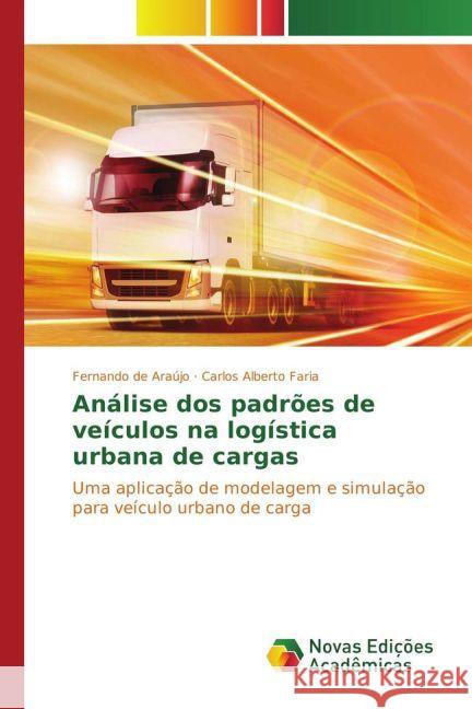 Análise dos padrões de veículos na logística urbana de cargas : Uma aplicação de modelagem e simulação para veículo urbano de carga Araújo, Fernando de; Alberto Faria, Carlos 9783330726932