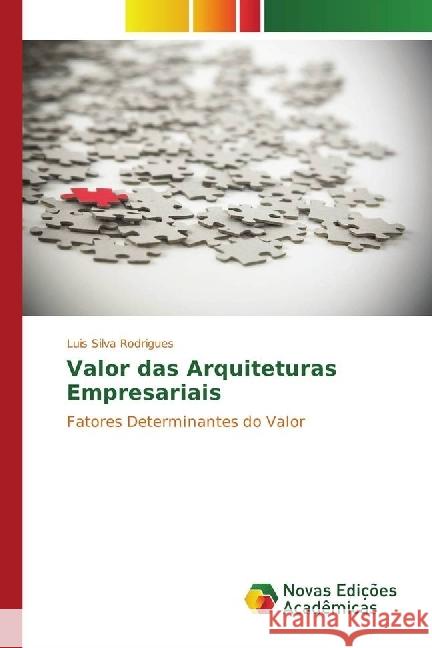 Valor das Arquiteturas Empresariais : Fatores Determinantes do Valor Silva Rodrigues, Luis 9783330726970