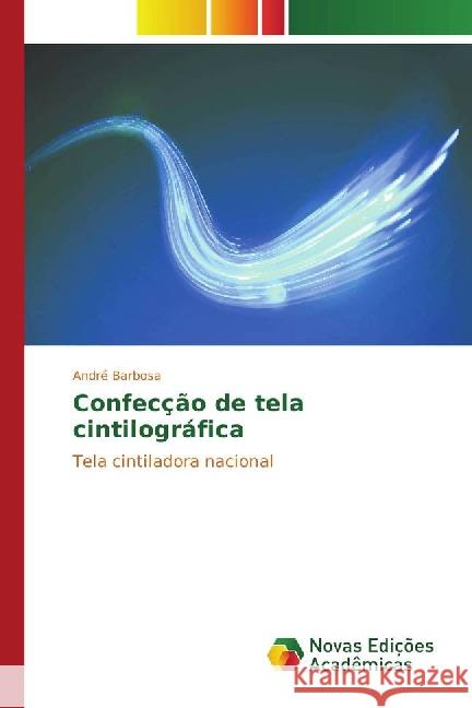 Confecção de tela cintilográfica : Tela cintiladora nacional Barbosa, André 9783330727335 Novas Edicioes Academicas