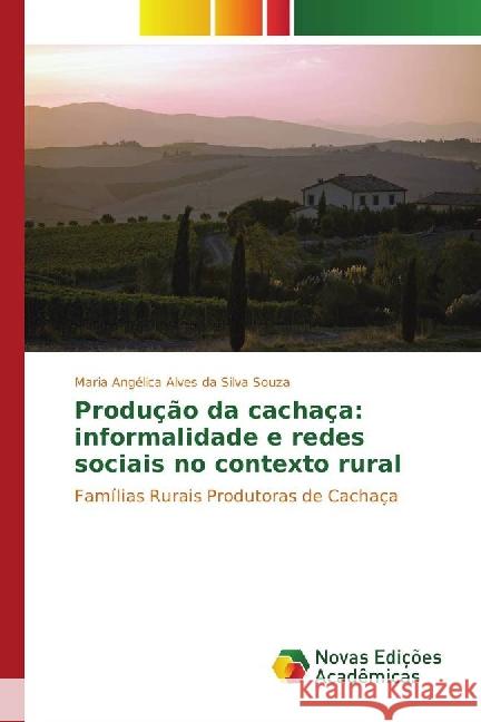 Produção da cachaça: informalidade e redes sociais no contexto rural : Famílias Rurais Produtoras de Cachaça Alves da Silva Souza, Maria Angélica 9783330727533