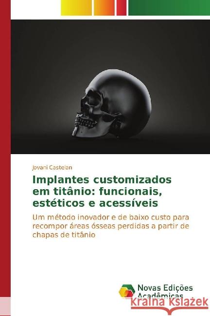 Implantes customizados em titânio: funcionais, estéticos e acessíveis : Um método inovador e de baixo custo para recompor áreas ósseas perdidas a partir de chapas de titânio Castelan, Jovani; Schaeffer, Lírio 9783330728363 Novas Edicioes Academicas
