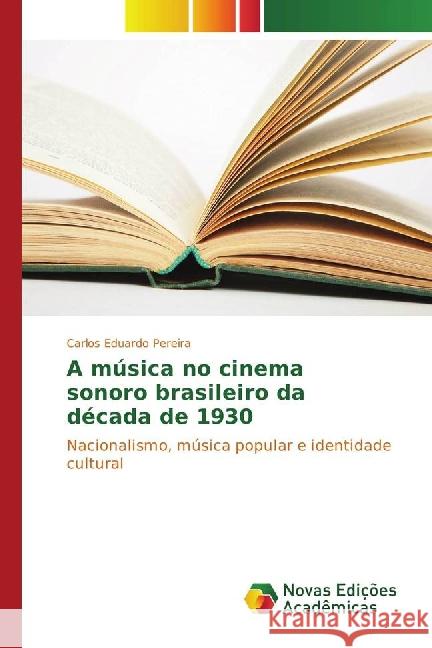 A música no cinema sonoro brasileiro da década de 1930 : Nacionalismo, música popular e identidade cultural Pereira, Carlos Eduardo 9783330728448