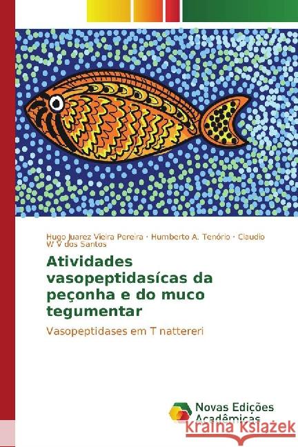 Atividades vasopeptidasícas da peçonha e do muco tegumentar : Vasopeptidases em T nattereri Vieira Pereira, Hugo Juarez; Tenório, Humberto A.; V dos Santos, Claudio W 9783330728974