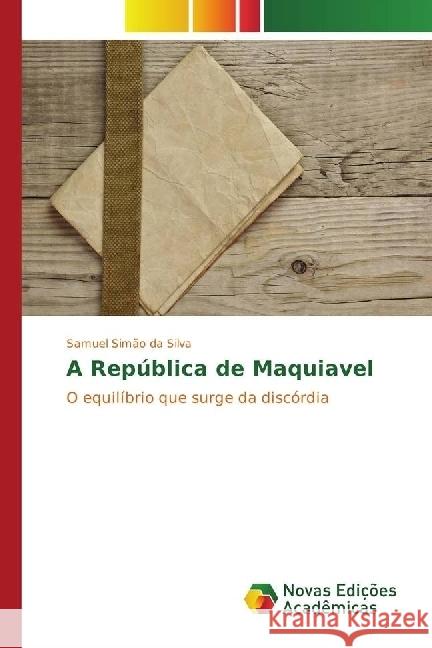 A República de Maquiavel : O equilíbrio que surge da discórdia Simão da Silva, Samuel 9783330729100