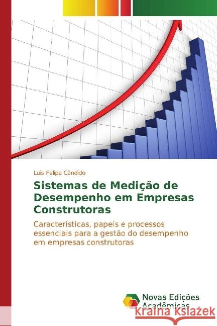 Sistemas de Medição de Desempenho em Empresas Construtoras : Características, papeis e processos essenciais para a gestão do desempenho em empresas construtoras Cândido, Luis Felipe 9783330729384