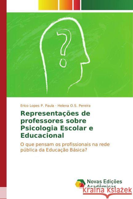 Representações de professores sobre Psicologia Escolar e Educacional : O que pensam os profissionais na rede pública da Educação Básica? Paula, Erico Lopes P.; Pereira, Helena O.S. 9783330729506