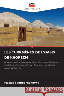 LES TURKMÈNES DE L'OASIS DE KHOREZM Jobborgonovna, Matluba 9783330729582 Editions Notre Savoir