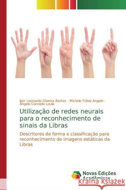 Utilização de redes neurais para o reconhecimento de sinais da Libras : Descritores de forma e classificação para reconhecimento de imagens estáticas da Libras Oliveira Bastos, Igor Leonardo; Fúlvia Angelo, Michele; Conrado Loula, Angelo 9783330731288