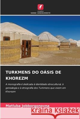 TURKMENS DO OÁSIS DE KHOREZM Jobborgonovna, Matluba 9783330731332 Edições Nosso Conhecimento