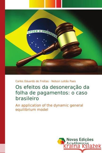 Os efeitos da desoneração da folha de pagamentos: o caso brasileiro : An application of the dynamic general equilibrium model Freitas, Carlos Eduardo de; Paes, Nelson Leitão 9783330732469