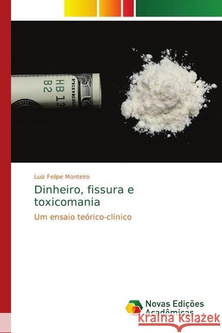 Dinheiro, fissura e toxicomania : Um ensaio teórico-clínico Monteiro, Luiz Felipe 9783330732551