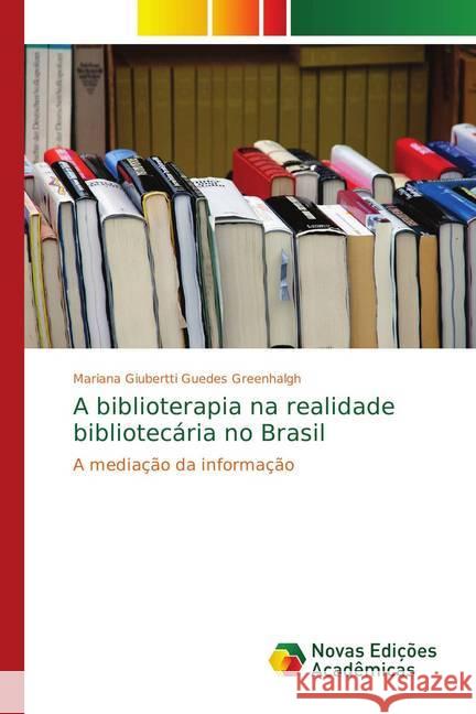 A biblioterapia na realidade bibliotecária no Brasil : A mediação da informação Giubertti Guedes Greenhalgh, Mariana 9783330733435 Novas Edicioes Academicas