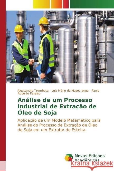 Análise de um Processo Industrial de Extração de Óleo de Soja : Aplicação de um Modelo Matemático para Análise do Processo de Extração de Óleo de Soja em um Extrator de Esteira Trombeta, Alessandro; Matos Jorge, Luiz Mário de; Paraíso, Paulo Roberto 9783330733824