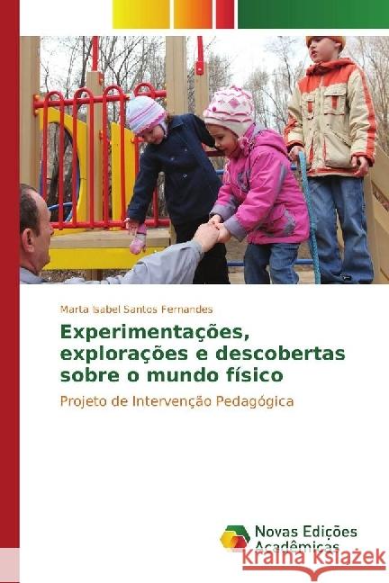 Experimentações, explorações e descobertas sobre o mundo físico : Projeto de Intervenção Pedagógica Santos Fernandes, Marta Isabel 9783330734029