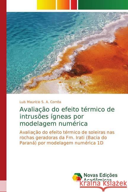 Avaliação do efeito térmico de intrusões ígneas por modelagem numérica : Avaliação do efeito térmico de soleiras nas rochas geradoras da Fm. Irati (Bacia do Paraná) por modelagem numérica 1D S. A. Corrêa, Luís Maurício 9783330734104