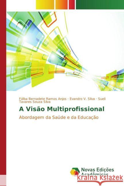 A Visão Multiprofissional : Abordagem da Saúde e da Educação Anjos, Fálba Bernadete Ramos; Silva, Evandro V.; Souza Silva, Sueli Tavares 9783330734166