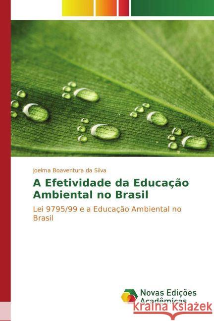A Efetividade da Educação Ambiental no Brasil : Lei 9795/99 e a Educação Ambiental no Brasil Boaventura da Silva, Joelma 9783330734388