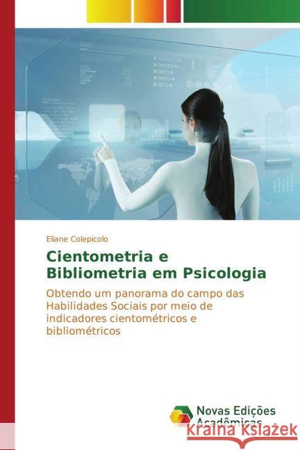 Cientometria e Bibliometria em Psicologia : Obtendo um panorama do campo das Habilidades Sociais por meio de indicadores cientométricos e bibliométricos Colepicolo, Eliane 9783330735156