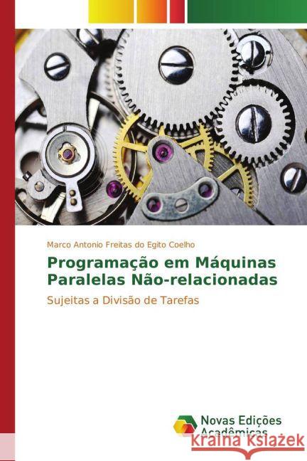 Programação em Máquinas Paralelas Não-relacionadas : Sujeitas a Divisão de Tarefas Freitas do Egito Coelho, Marco Antonio 9783330735545