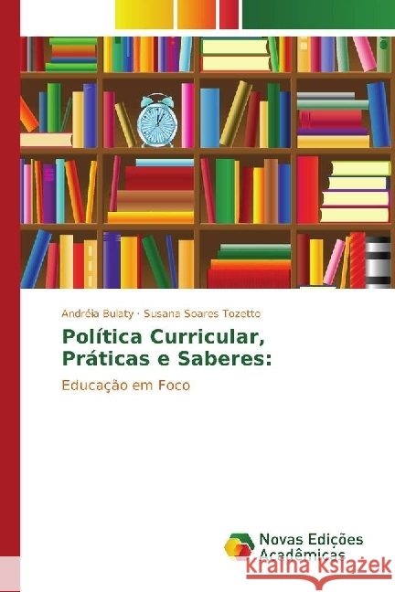 Política Curricular, Práticas e Saberes: : Educação em Foco Bulaty, Andréia; Tozetto, Susana Soares 9783330735569 Novas Edicioes Academicas