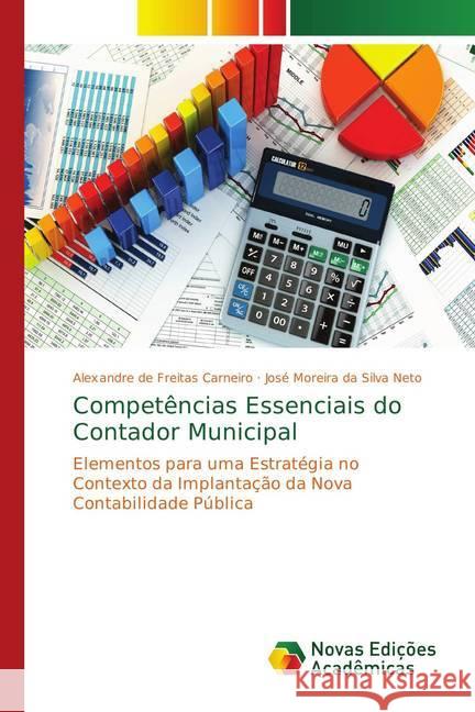 Competências Essenciais do Contador Municipal : Elementos para uma Estratégia no Contexto da Implantação da Nova Contabilidade Pública Carneiro, Alexandre de Freitas; Neto, José Moreira da Silva 9783330735668