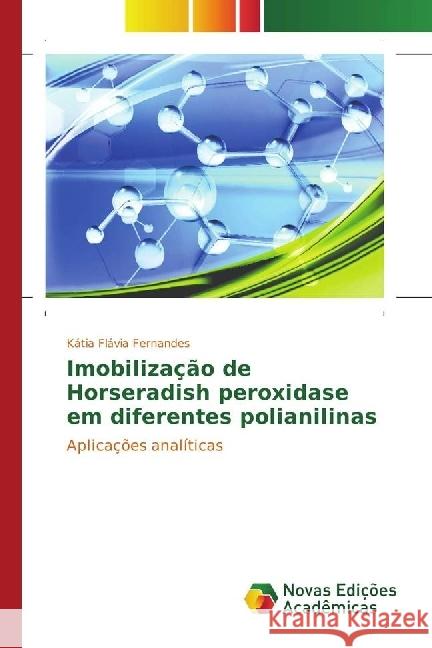 Imobilização de Horseradish peroxidase em diferentes polianilinas : Aplicações analíticas Fernandes, Kátia Flávia 9783330735736 Novas Edicioes Academicas