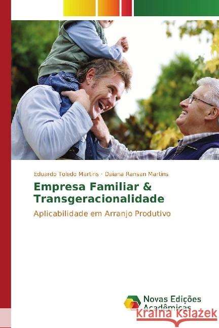 Empresa Familiar & Transgeracionalidade : Aplicabilidade em Arranjo Produtivo Toledo Martins, Eduardo; Martins, Daiana Ransan 9783330735774