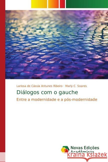 Diálogos com o gauche : Entre a modernidade e a pós-modernidade Antunes Ribeiro, Larissa de Cássia; Soares, Marly C. 9783330736085