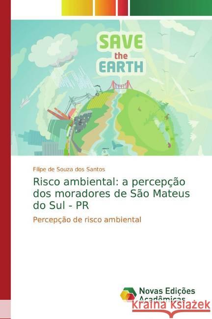 Risco ambiental: a percepção dos moradores de São Mateus do Sul - PR : Percepção de risco ambiental de Souza dos Santos, Filipe 9783330736818