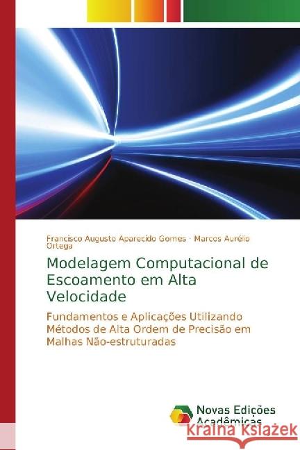 Modelagem Computacional de Escoamento em Alta Velocidade : Fundamentos e Aplicações Utilizando Métodos de Alta Ordem de Precisão em Malhas Não-estruturadas Gomes, Francisco Augusto Aparecido; Ortega, Marcos Aurélio 9783330736931 Novas Edicioes Academicas