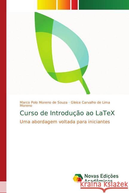 Curso de Introdução ao LaTeX : Uma abordagem voltada para iniciantes Moreno de Souza, Marco Polo; de Lima Moreno, Gleice Carvalho 9783330736986